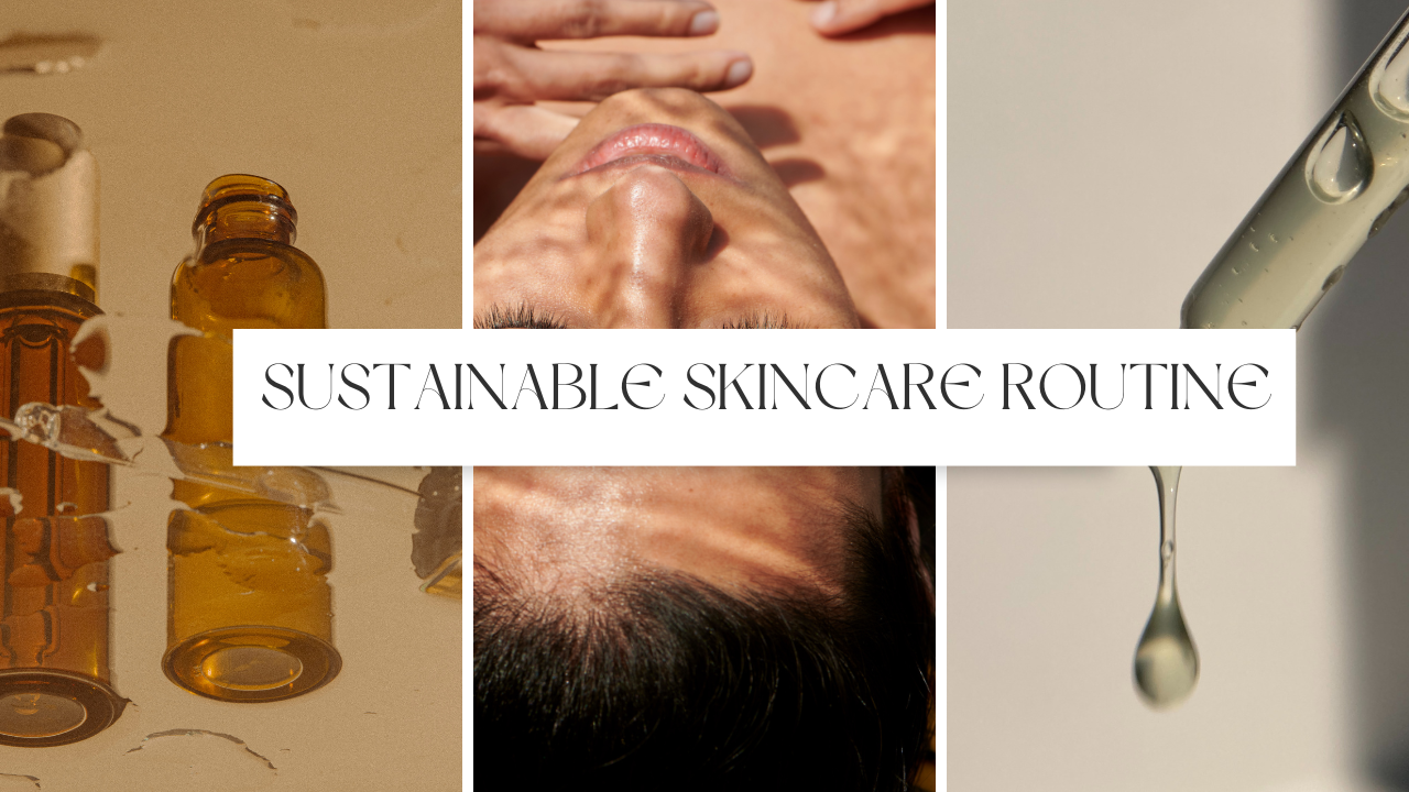 How to Create a Sustainable Clean Skincare Routine, A Beginner's Guide 